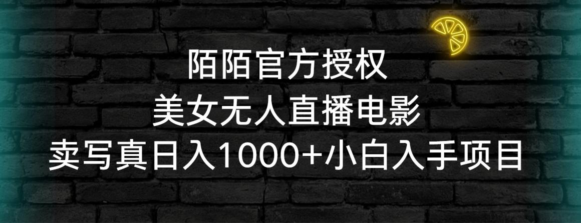 陌陌官方授权美女无人直播电影，卖写真日入1000+小白入手项目-梦凌网创