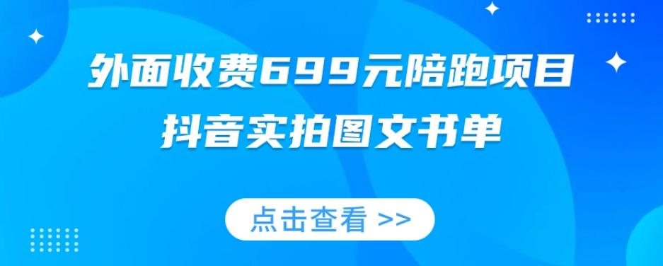 外面收费699元陪跑项目，抖音实拍图文书单，图文带货全攻略-梦凌网创