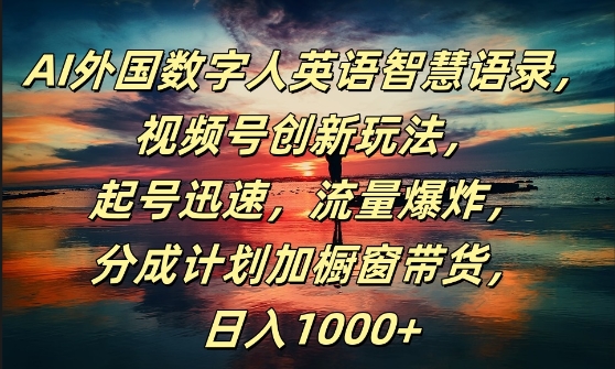 AI外国数字人英语智慧语录，视频号创新玩法，起号迅速，流量爆炸，日入1k+【揭秘】-梦凌网创