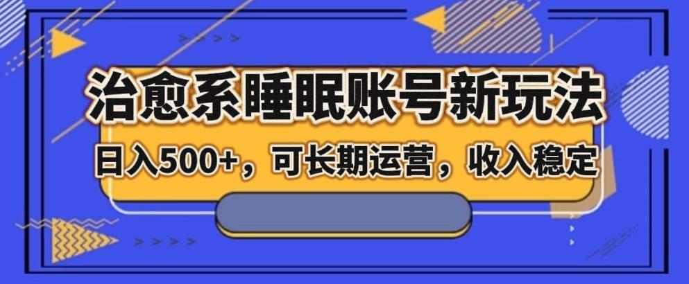 治愈系睡眠账号新玩法，日入500+长期运营，收入稳定-梦凌网创