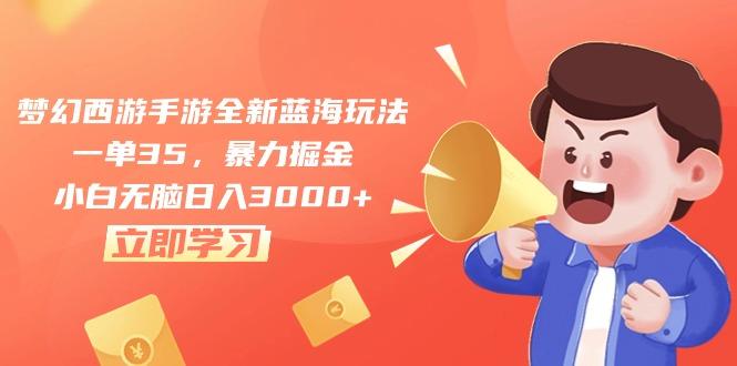 梦幻西游手游全新蓝海玩法，一单35，暴力掘金，小白无脑日入3000+-梦凌网创