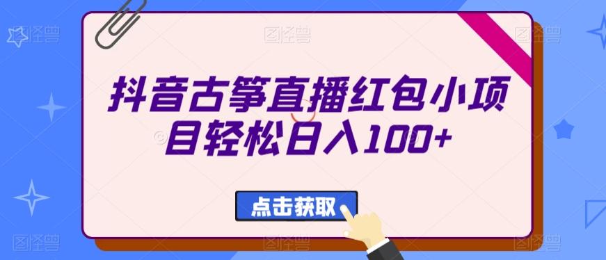 抖音古筝直播红包小项目轻松日入100+-梦凌网创
