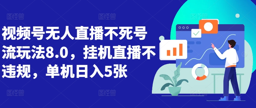 视频号无人直播不死号流玩法8.0，挂机直播不违规，单机日入5张【揭秘】-梦凌网创
