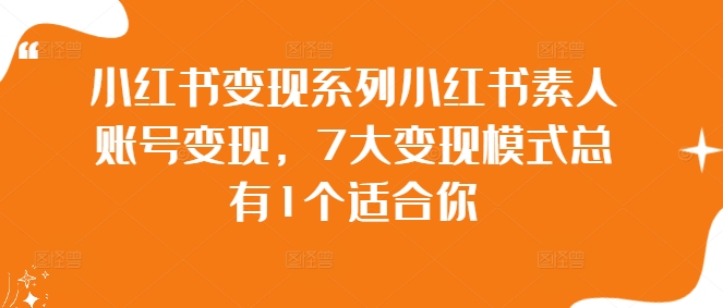 小红书变现系列小红书素人账号变现，7大变现模式总有1个适合你-梦凌网创
