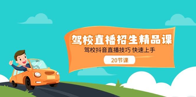 驾校直播招生精品课，驾校抖音直播技巧快速上手(20节课)-梦凌网创