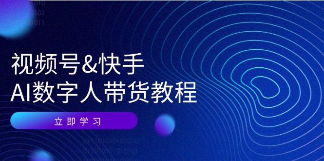 视频号快手AI数字人带货教程：认知、技术、运营、拓展与资源变现-梦凌网创