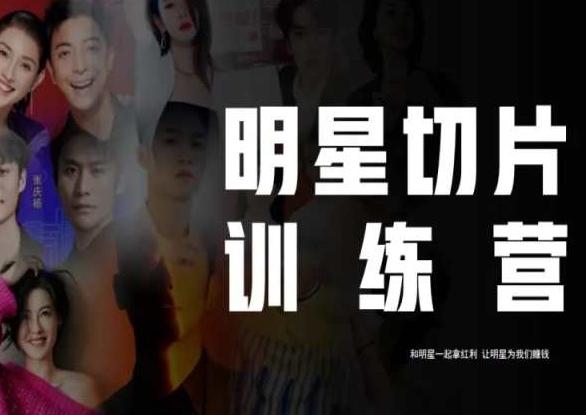 王子·明星切片线上训练营（2023），和明星一起拿红利，让明星为我们赚钱-梦凌网创