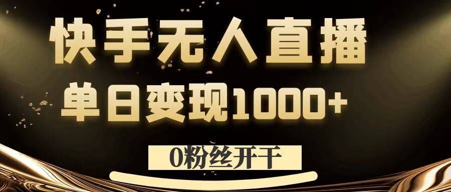 0粉丝开干，快手无人直播，单日变现1k+【揭秘】-梦凌网创