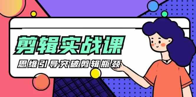 剪辑实操课-思维引导突破剪辑瓶颈(29节视频课)-梦凌网创
