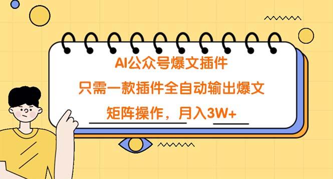 (9248期)AI公众号爆文插件，只需一款插件全自动输出爆文，矩阵操作，月入3W+-梦凌网创