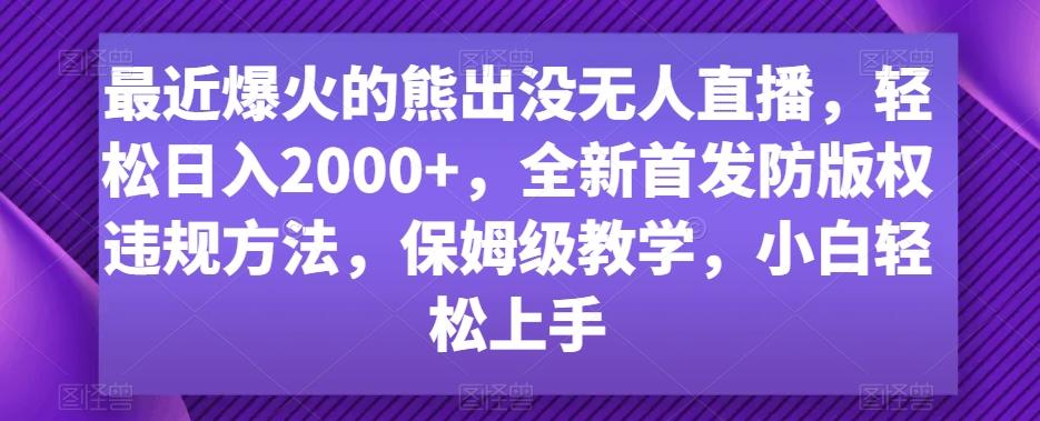 最近爆火的熊出没无人直播，轻松日入2000+，全新首发防版权违规方法【揭秘】-梦凌网创
