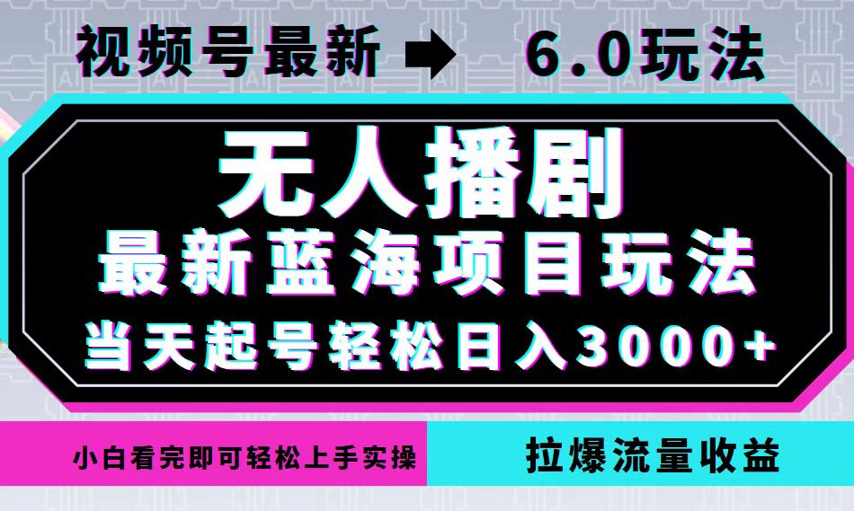 视频号最新6.0玩法，无人播剧，轻松日入3000+，最新蓝海项目，拉爆流量…-梦凌网创