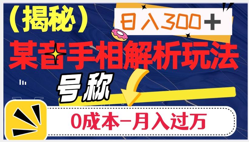 日入300+的，抖音手相解析玩法，号称0成本月入过万（揭秘）-梦凌网创