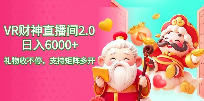 2024最新抖音VR财神直播间2.0日入6000+，礼物收不停，支持矩阵多开，新…-梦凌网创