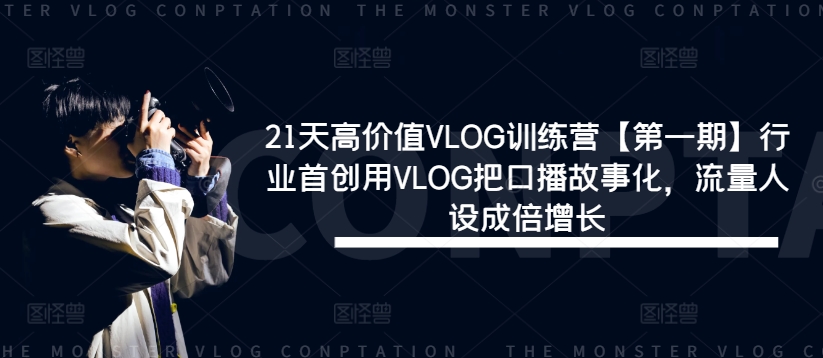 21天高价值VLOG训练营【第一期】行业首创用VLOG把口播故事化，流量人设成倍增长-梦凌网创