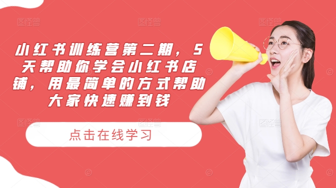 小红书训练营第二期，5天帮助你学会小红书店铺，用最简单的方式帮助大家快速赚到钱-梦凌网创