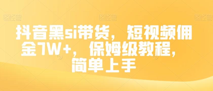 抖音黑si带货，短视频佣金7W+，保姆级教程，简单上手【揭秘】-梦凌网创