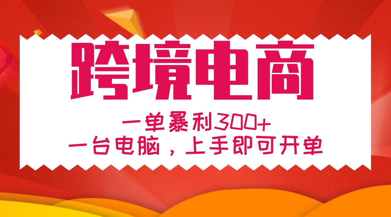 手把手教学跨境电商，一单暴利300+，一台电脑上手即可开单-梦凌网创