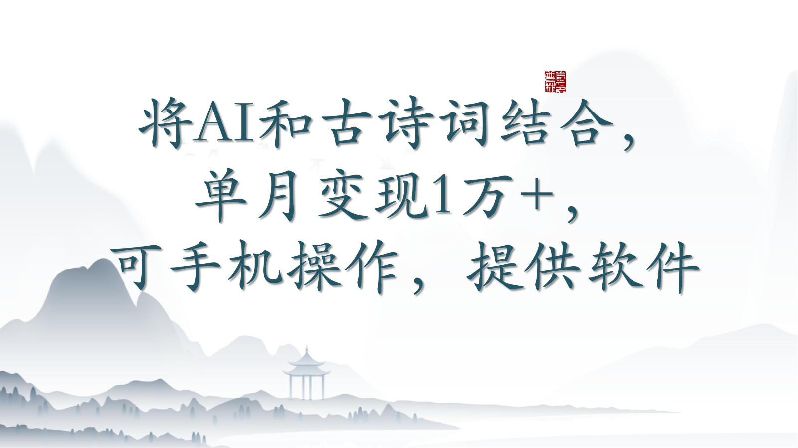 将AI和古诗词结合，单月变现1万+，可手机操作，附送软件-梦凌网创