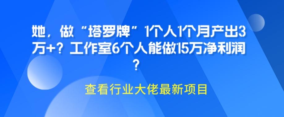 她，做“塔罗牌”1个人1个月产出3万+？工作室6个人能做15万净利润？-薪火元第一资源库