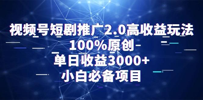 视频号短剧推广2.0高收益玩法，100%原创，单日收益3000+，小白必备项目-梦凌网创