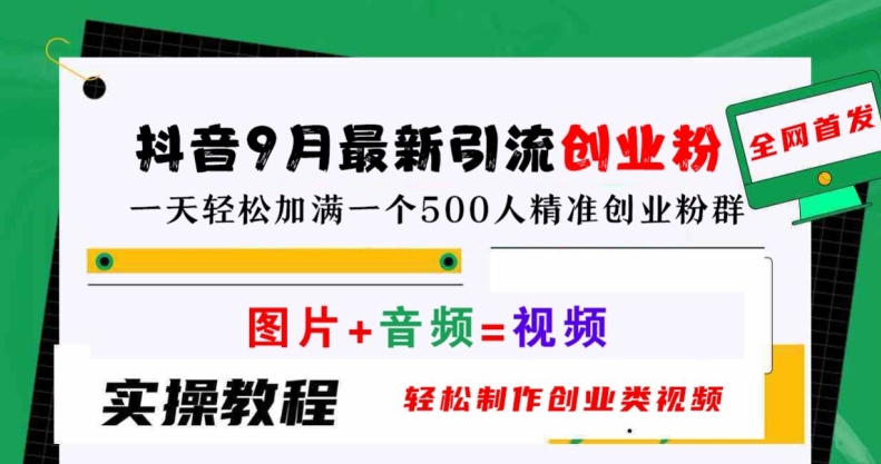 抖音9月最新引流创业粉，轻松制作创业类视频，一天轻松加满一个500人精准创业粉群【揭秘】-梦凌网创
