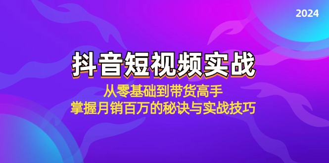 抖音短视频实战：从零基础到带货高手，掌握月销百万的秘诀与实战技巧-梦凌网创