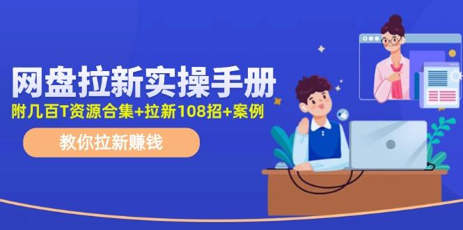 网盘拉新实操手册：教你拉新赚钱(附几百T资源合集+拉新108招+案例-梦凌网创