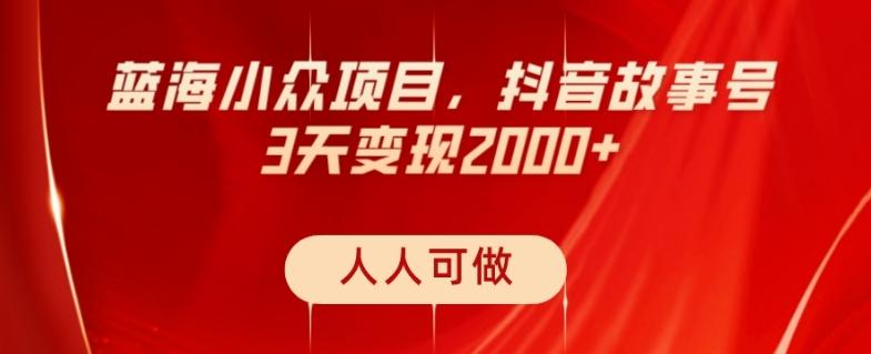 蓝海小众项目，抖音故事号，三天变现2000+，人人可做！-梦凌网创