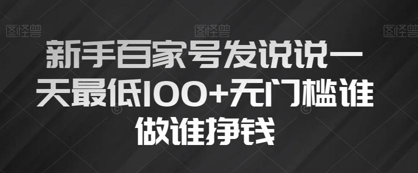 新手百家号发说说一天最低100+无门槛谁做谁挣钱-梦凌网创