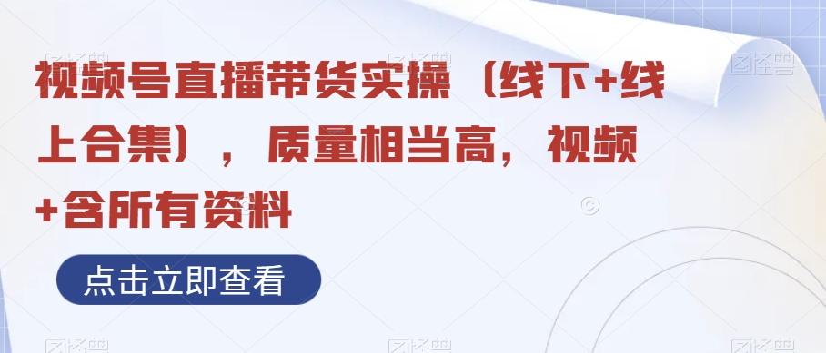 视频号直播带货实操（线下+线上合集），质量相当高，视频+含所有资料-梦凌网创