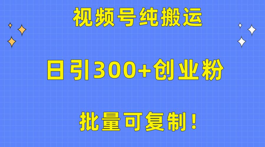 批量可复制！视频号纯搬运日引300+创业粉教程！-梦凌网创
