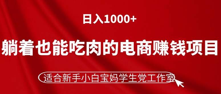 躺着也能吃肉的电商赚钱项目，日入1000+，适合新手小白宝妈学生党工作室-梦凌网创