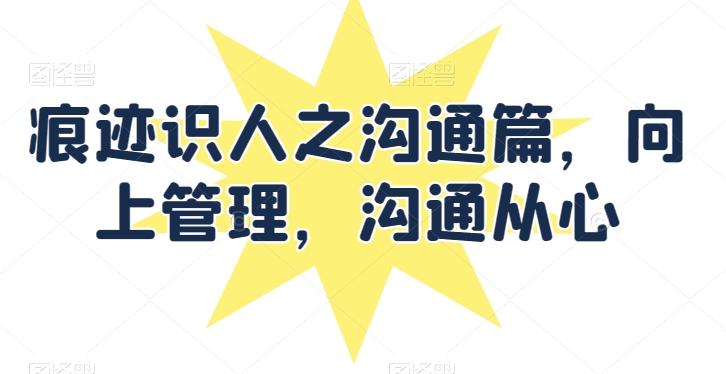 痕迹识人之沟通篇，向上管理，沟通从心-梦凌网创