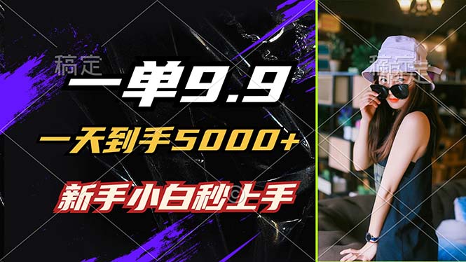 一单9.9，一天到手5000+，不挑人，小白当天上手，制作作品只需1分钟-梦凌网创