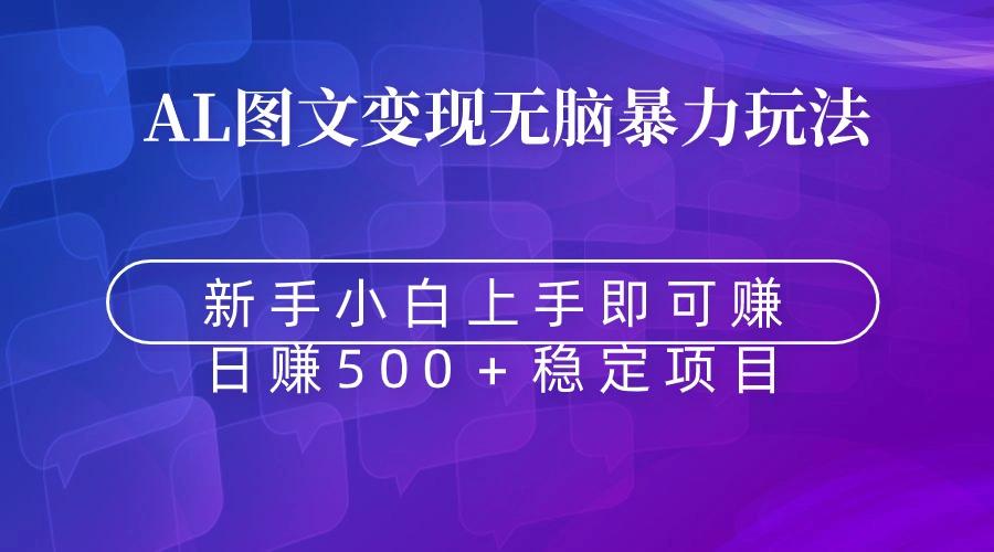 无脑暴力Al图文变现  上手即赚  日赚500＋-薪火元第一资源库