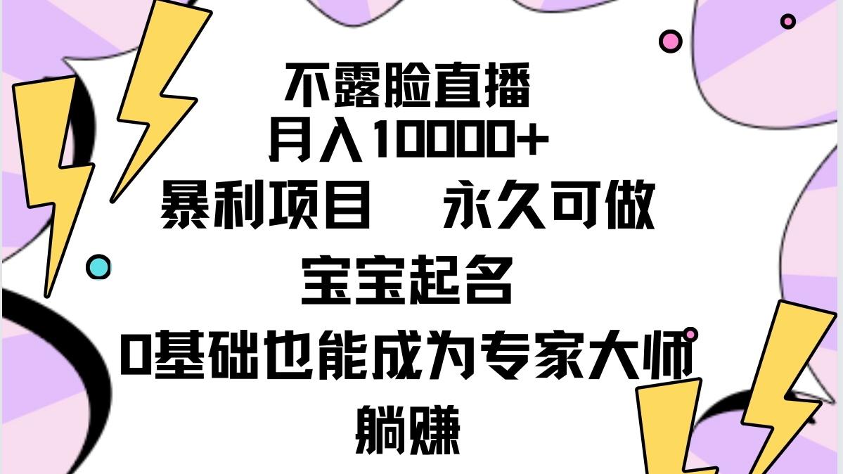 (9326期)不露脸直播，月入10000+暴利项目，永久可做，宝宝起名(详细教程+软件)-梦凌网创