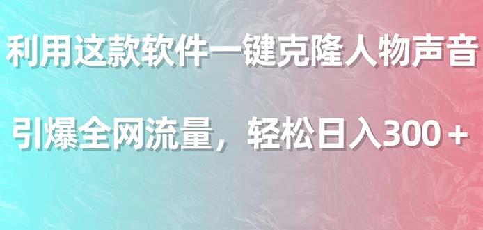 利用这款软件一键克隆人物声音，引爆全网流量，轻松日入300＋-梦凌网创