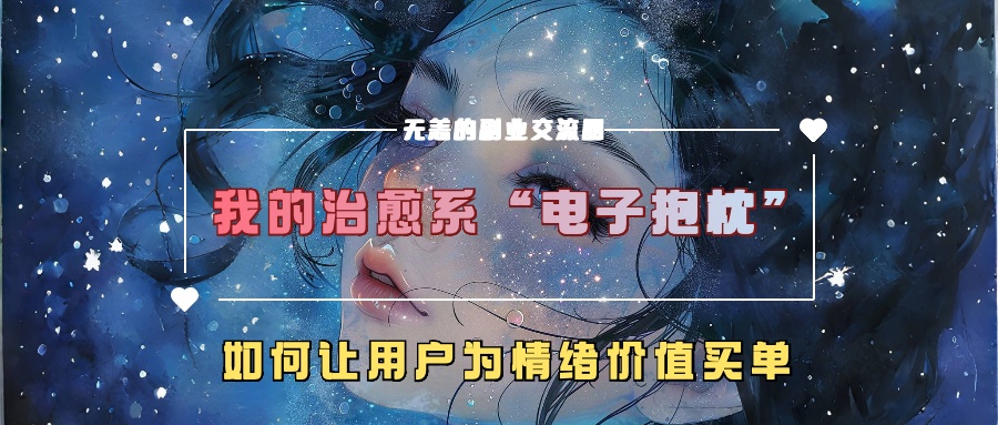 我的治愈系“电子抱枕”，如何让用户为情绪价值买单【揭秘】-梦凌网创