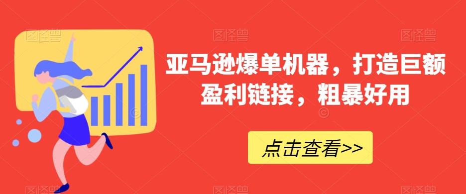 亚马逊爆单机器，打造巨额盈利链接，粗暴好用-梦凌网创