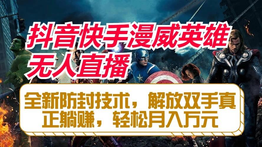 抖音快手漫威英雄无人直播，全新防封技术，解放双手真正躺赚，轻松月入万元-梦凌网创