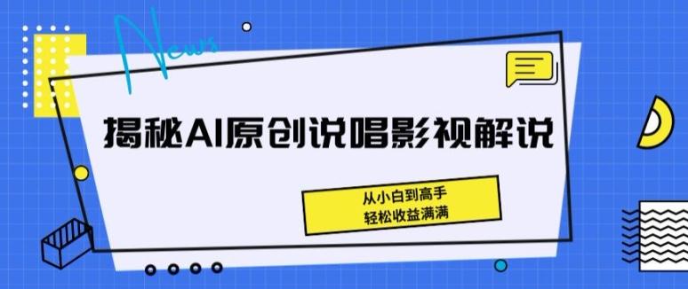 揭秘AI原创说唱影视解说，从小白到高手，轻松收益满满【揭秘】-梦凌网创