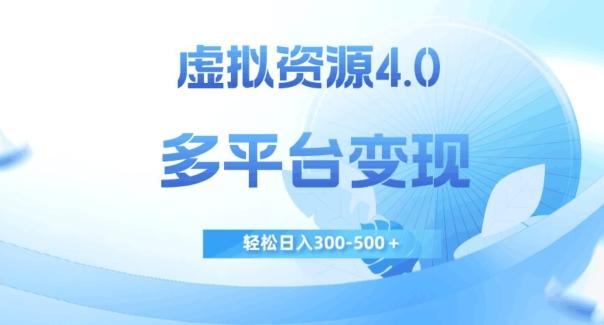 虚拟资源4.0，多平台变现，轻松日入300-500＋【揭秘】-梦凌网创