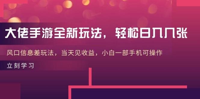 大佬手游全新玩法，轻松日入几张，风口信息差玩法，当天见收益，小白一…-梦凌网创