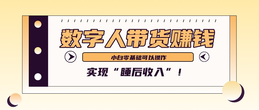 数字人带货2个月赚了6万多,做短视频带货,新手一样可以实现“睡后收入”!-薪火元第一资源库