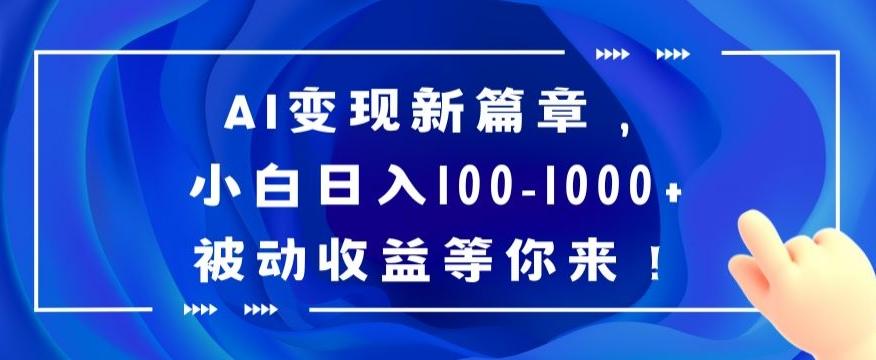 AI变现新篇章，小白日入100-1000+被动收益等你来【揭秘】-梦凌网创