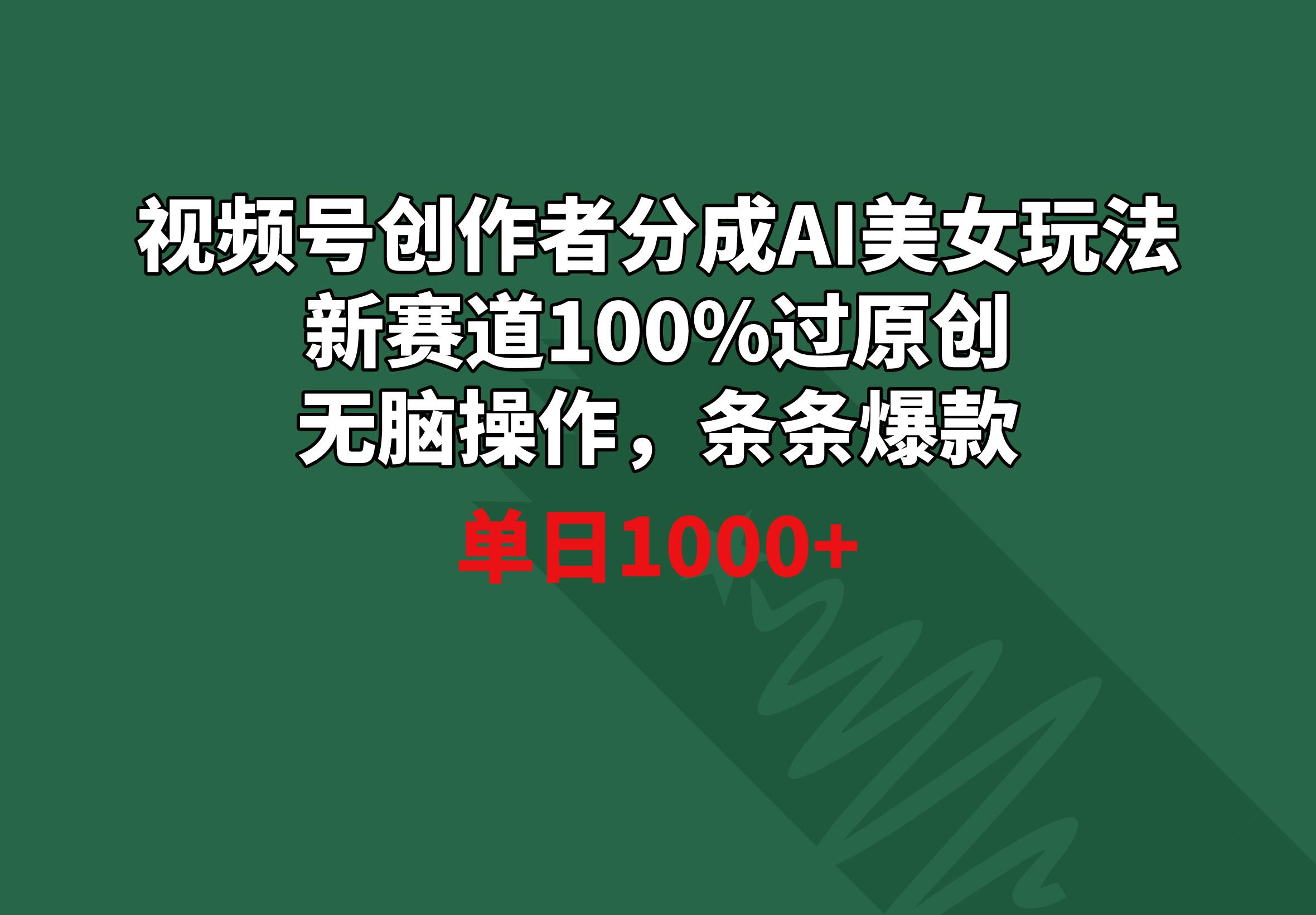 视频号创作者分成AI美女玩法 新赛道100%过原创无脑操作 条条爆款 单日1000+-梦凌网创