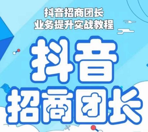 抖音招商团长业务提升实战教程，抖音招商团长如何实现躺赚-梦凌网创
