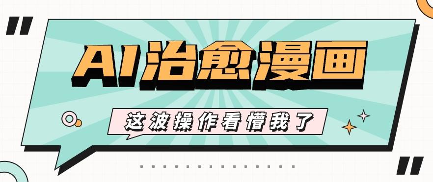 AI国风治愈漫画文案玩法，条条都是爆款，1个作品收益500+【视频+软件】-梦凌网创