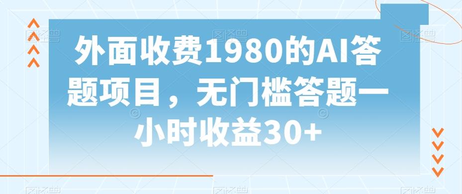 外面收费1980的AI答题项目，无门槛答题一小时收益30+-薪火元第一资源库